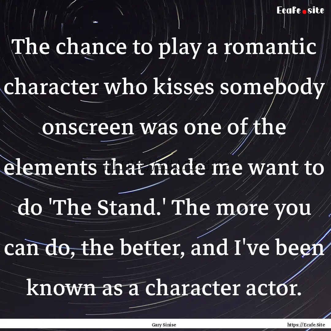 The chance to play a romantic character who.... : Quote by Gary Sinise