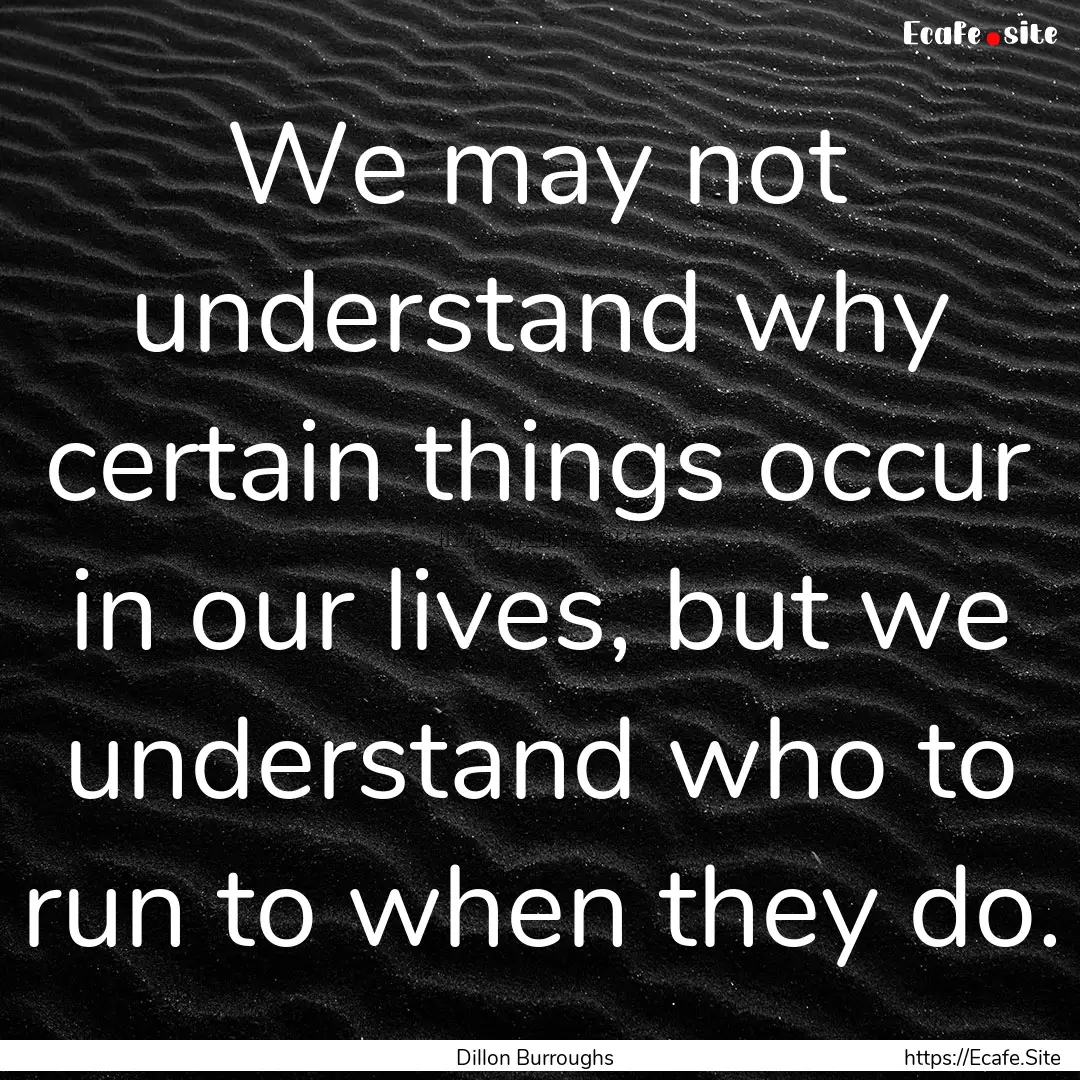 We may not understand why certain things.... : Quote by Dillon Burroughs