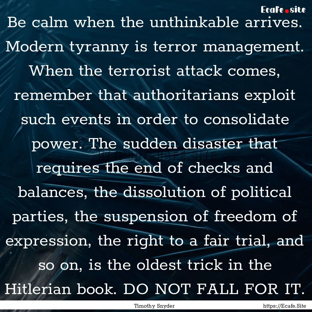 Be calm when the unthinkable arrives. Modern.... : Quote by Timothy Snyder