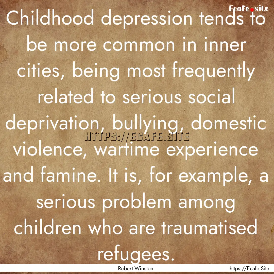 Childhood depression tends to be more common.... : Quote by Robert Winston