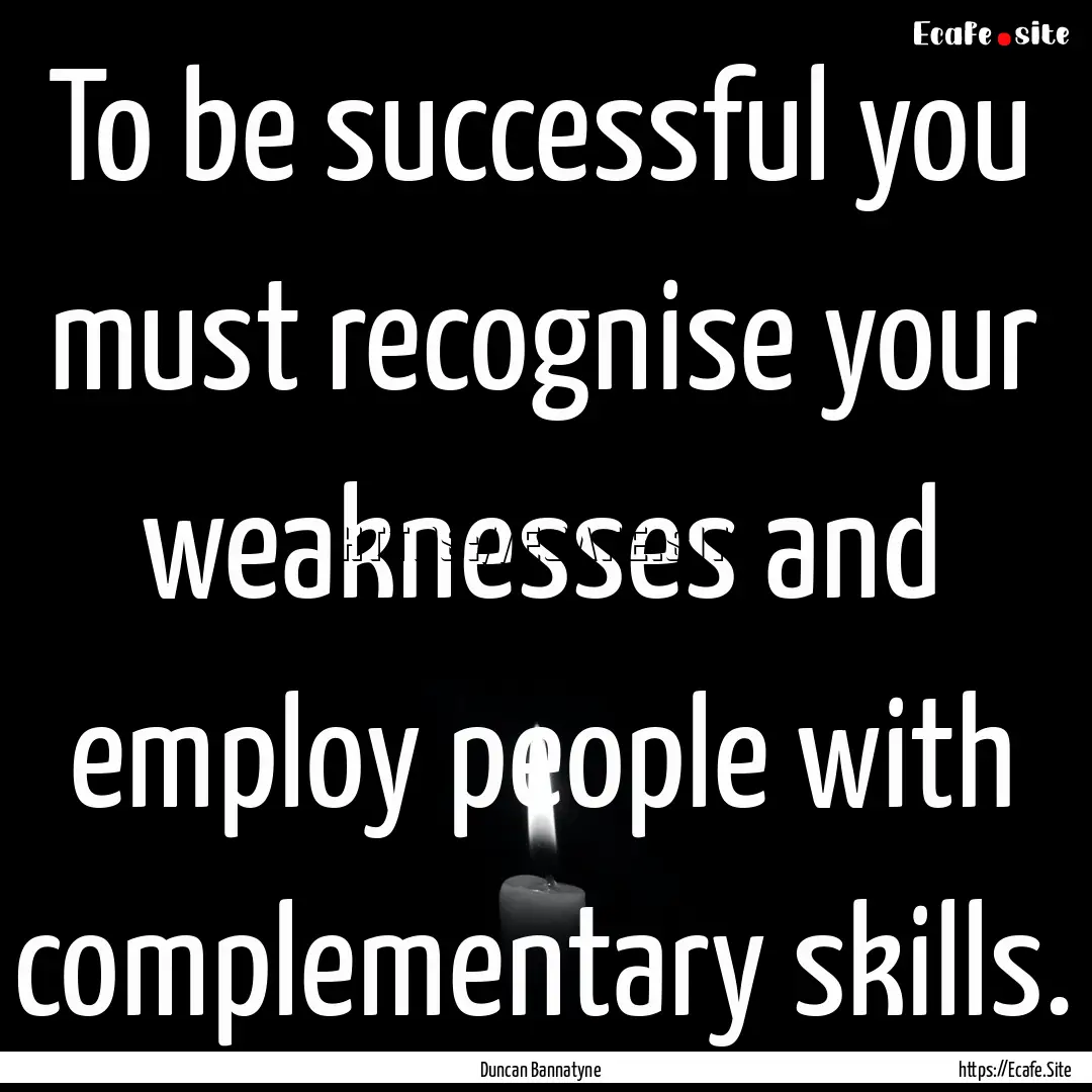 To be successful you must recognise your.... : Quote by Duncan Bannatyne