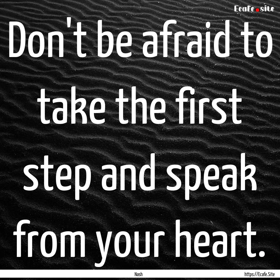 Don't be afraid to take the first step and.... : Quote by Nash