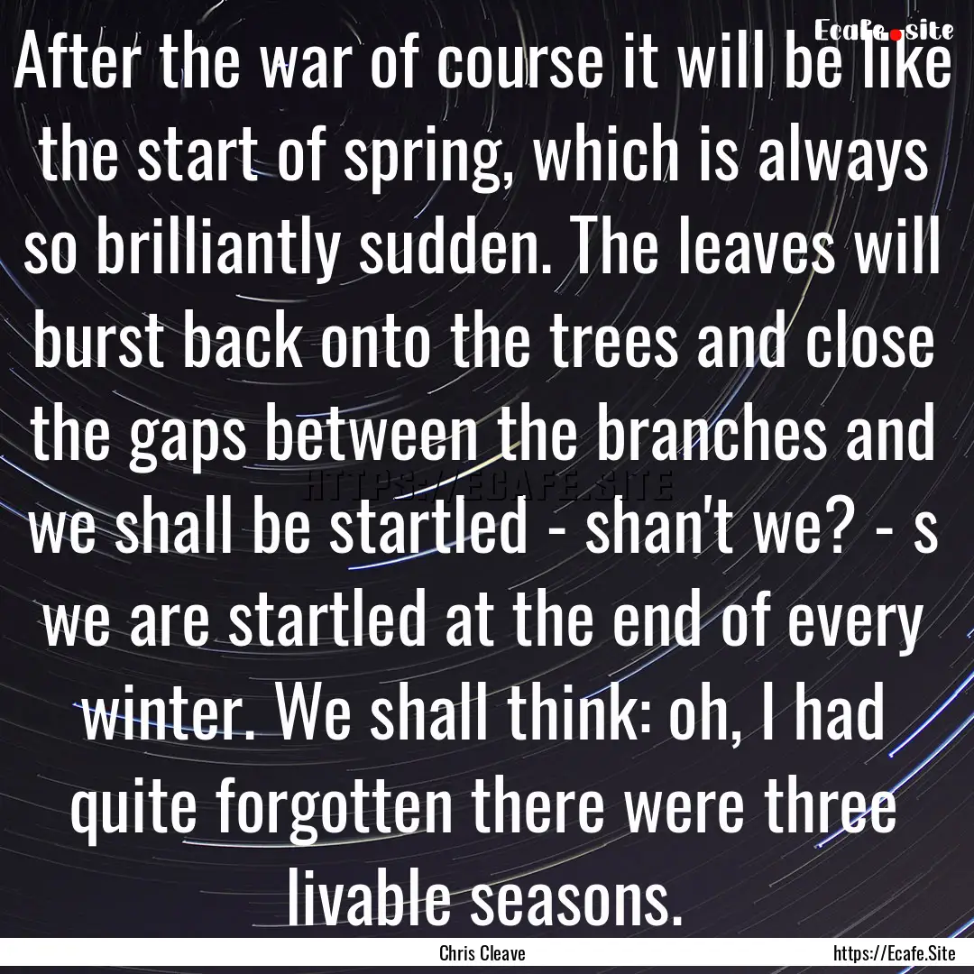 After the war of course it will be like the.... : Quote by Chris Cleave