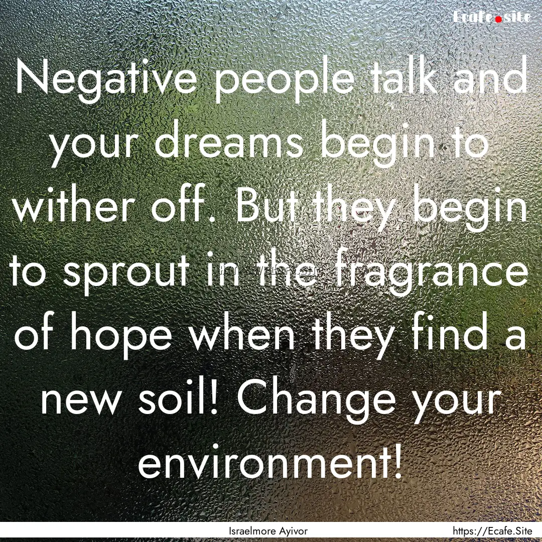 Negative people talk and your dreams begin.... : Quote by Israelmore Ayivor