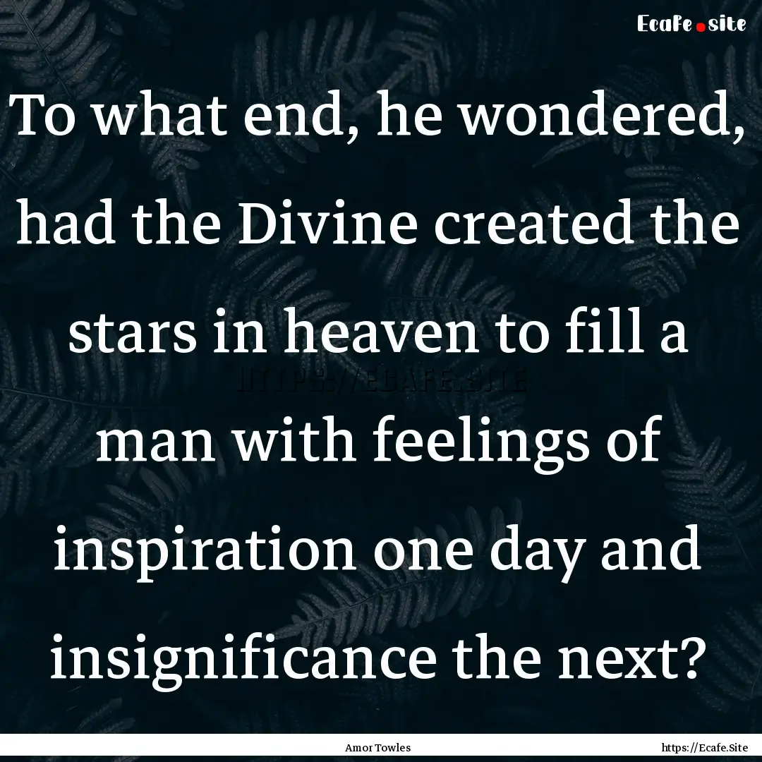 To what end, he wondered, had the Divine.... : Quote by Amor Towles