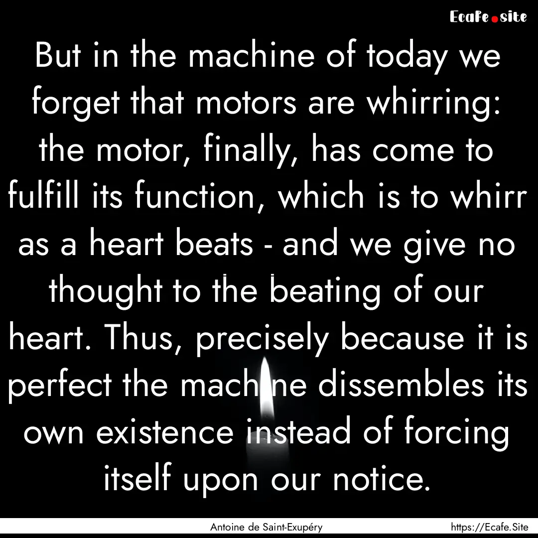 But in the machine of today we forget that.... : Quote by Antoine de Saint-Exupéry