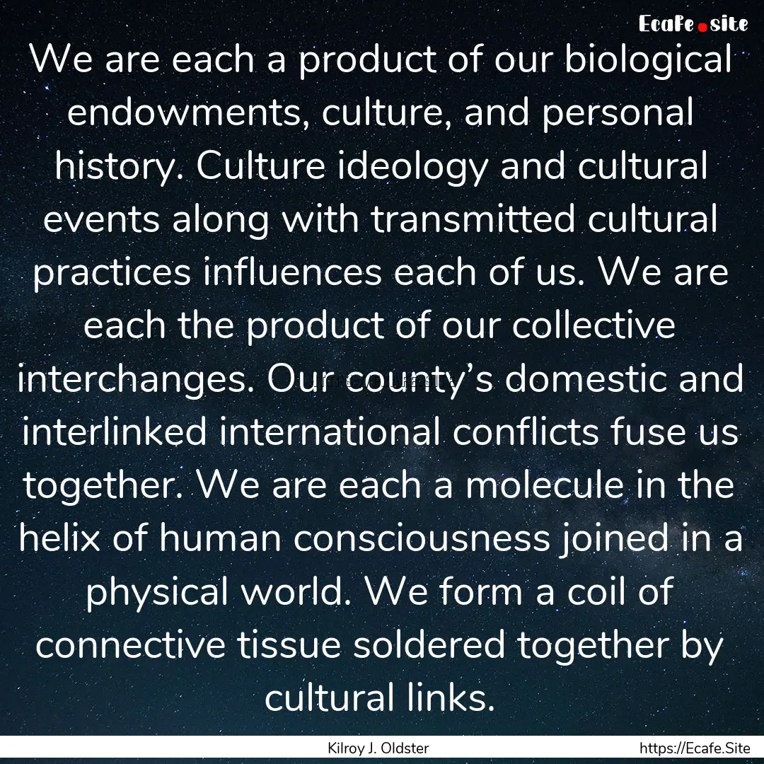 We are each a product of our biological endowments,.... : Quote by Kilroy J. Oldster