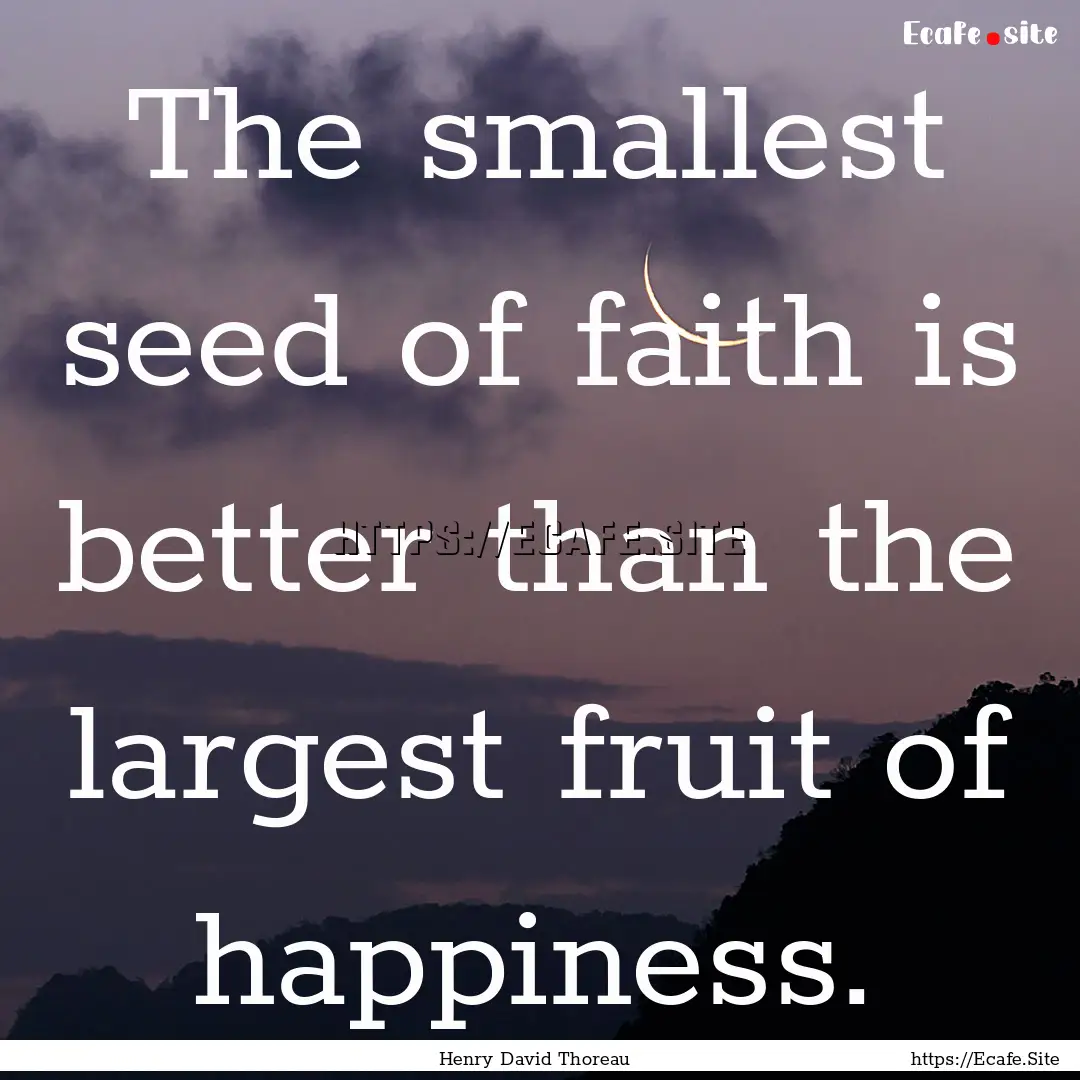 The smallest seed of faith is better than.... : Quote by Henry David Thoreau