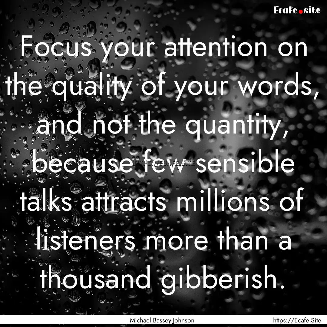 Focus your attention on the quality of your.... : Quote by Michael Bassey Johnson