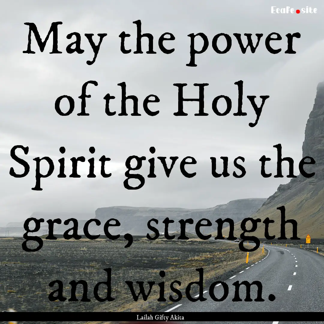 May the power of the Holy Spirit give us.... : Quote by Lailah Gifty Akita