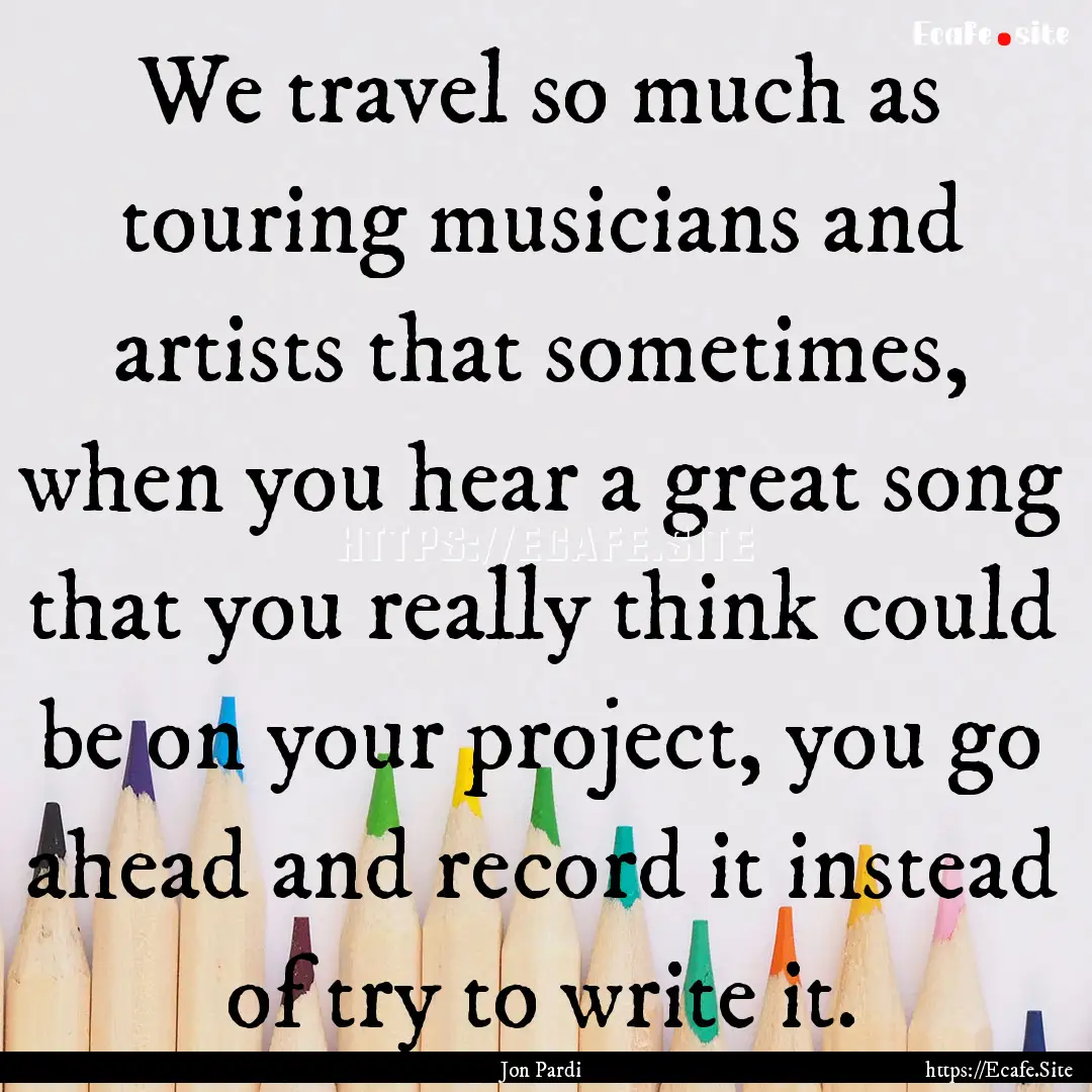 We travel so much as touring musicians and.... : Quote by Jon Pardi