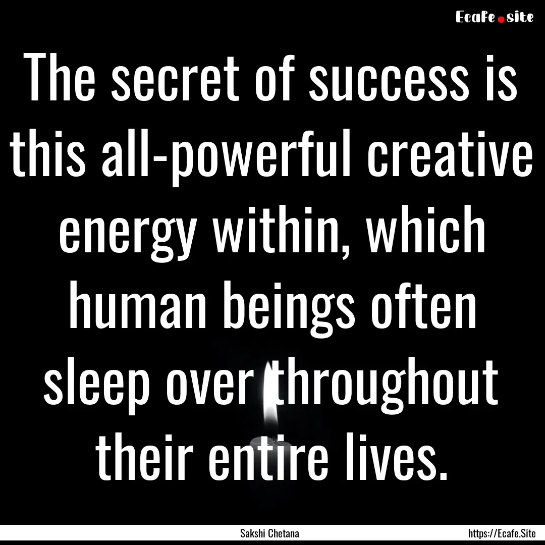 The secret of success is this all-powerful.... : Quote by Sakshi Chetana