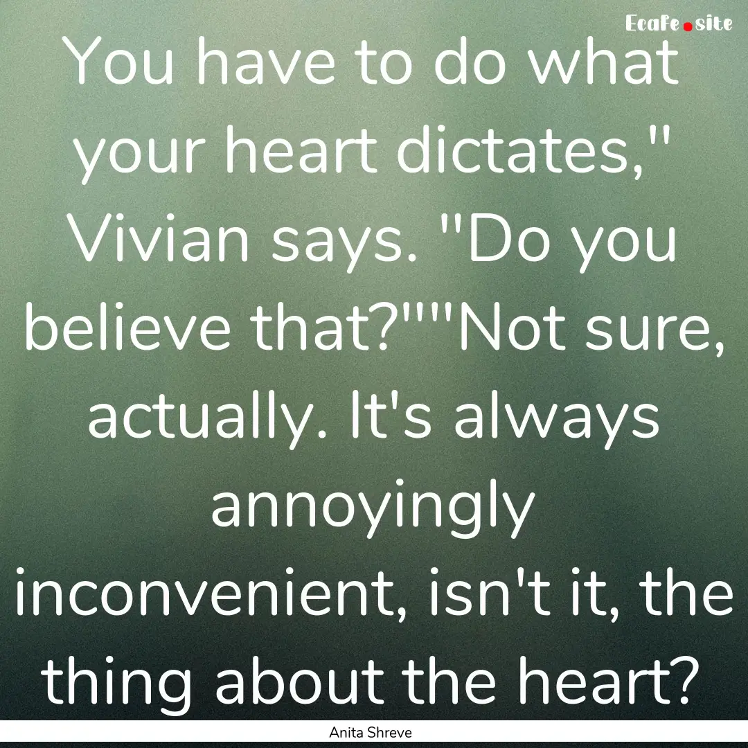 You have to do what your heart dictates,