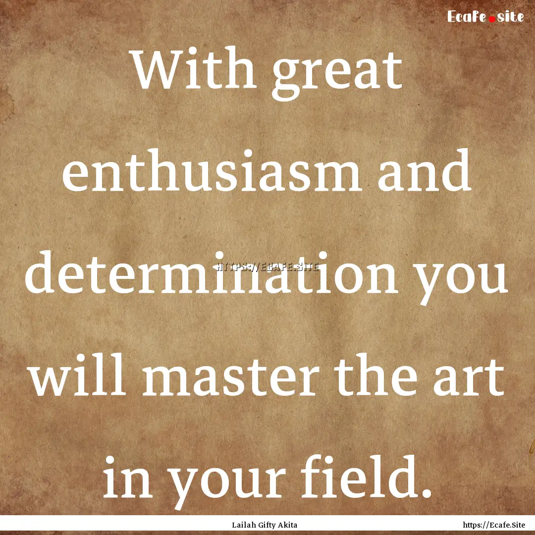 With great enthusiasm and determination you.... : Quote by Lailah Gifty Akita