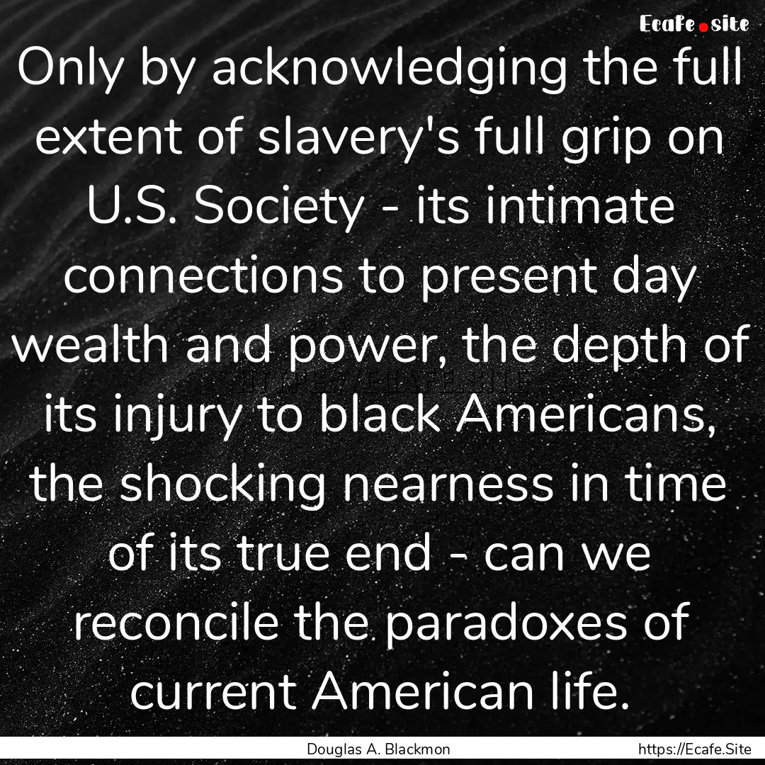 Only by acknowledging the full extent of.... : Quote by Douglas A. Blackmon