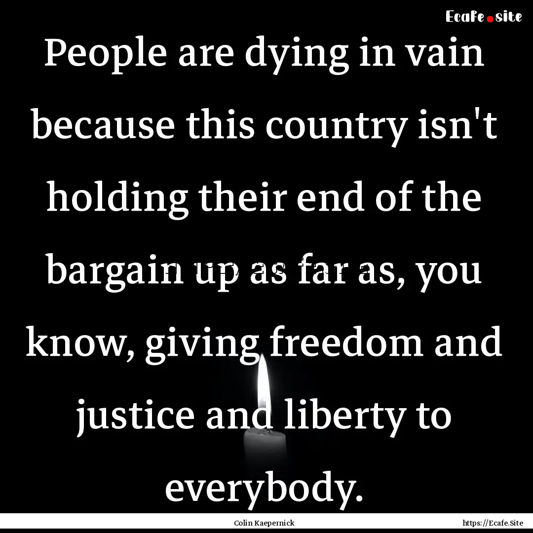 People are dying in vain because this country.... : Quote by Colin Kaepernick