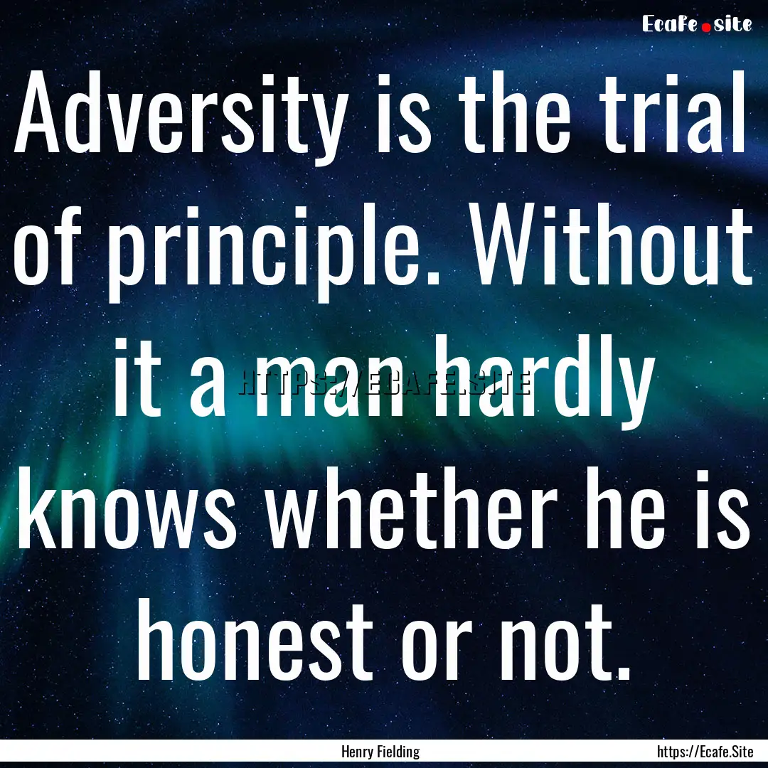 Adversity is the trial of principle. Without.... : Quote by Henry Fielding