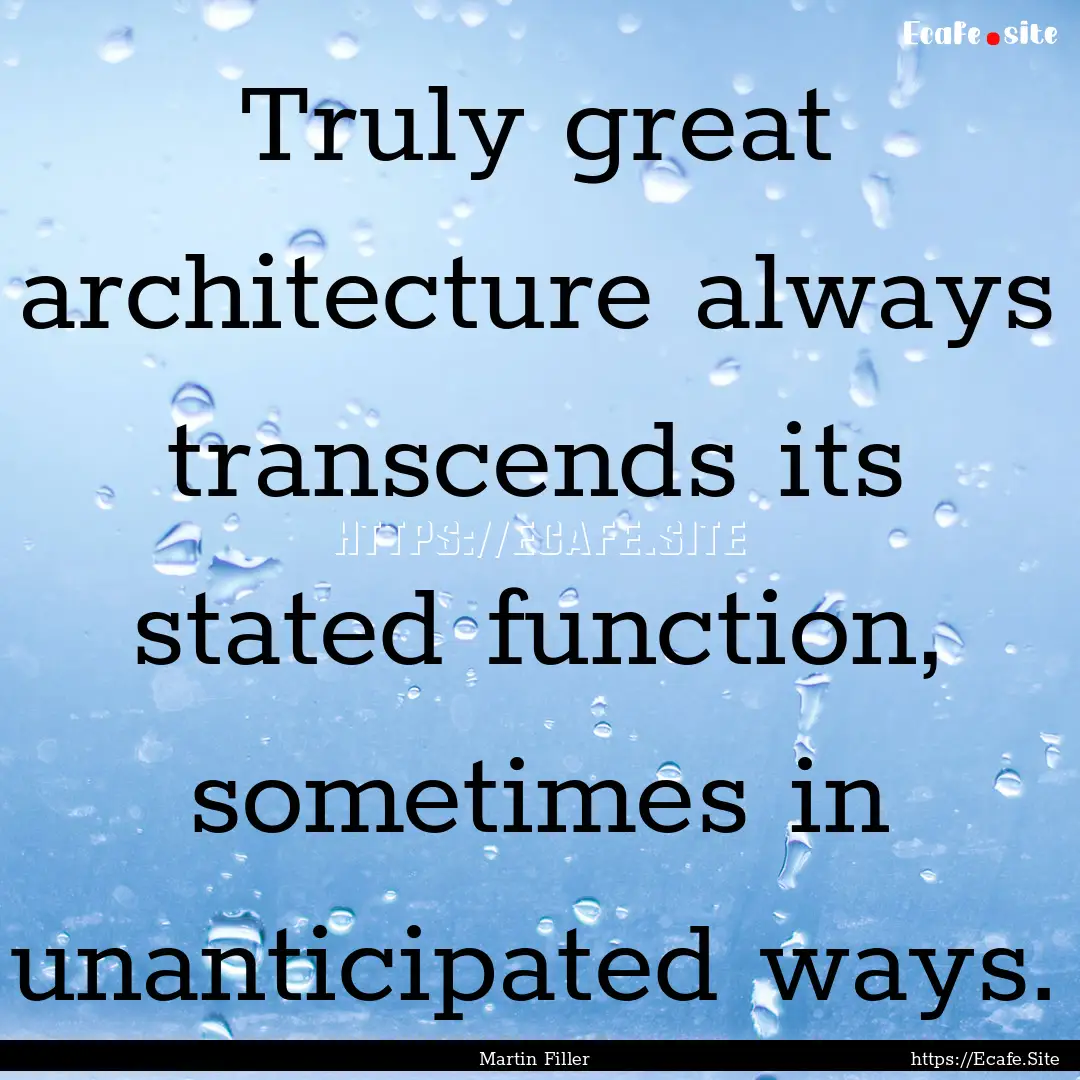 Truly great architecture always transcends.... : Quote by Martin Filler