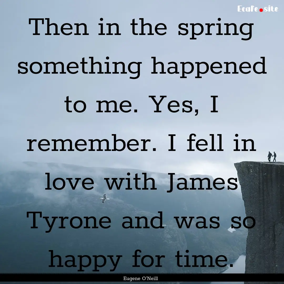 Then in the spring something happened to.... : Quote by Eugene O'Neill