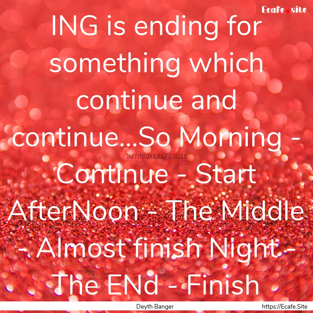 ING is ending for something which continue.... : Quote by Deyth Banger