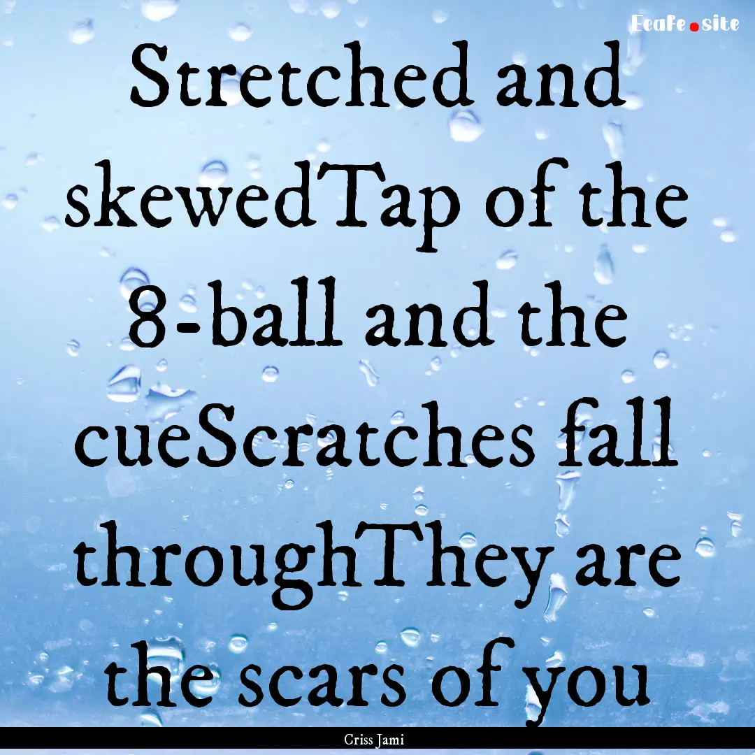 Stretched and skewedTap of the 8-ball and.... : Quote by Criss Jami