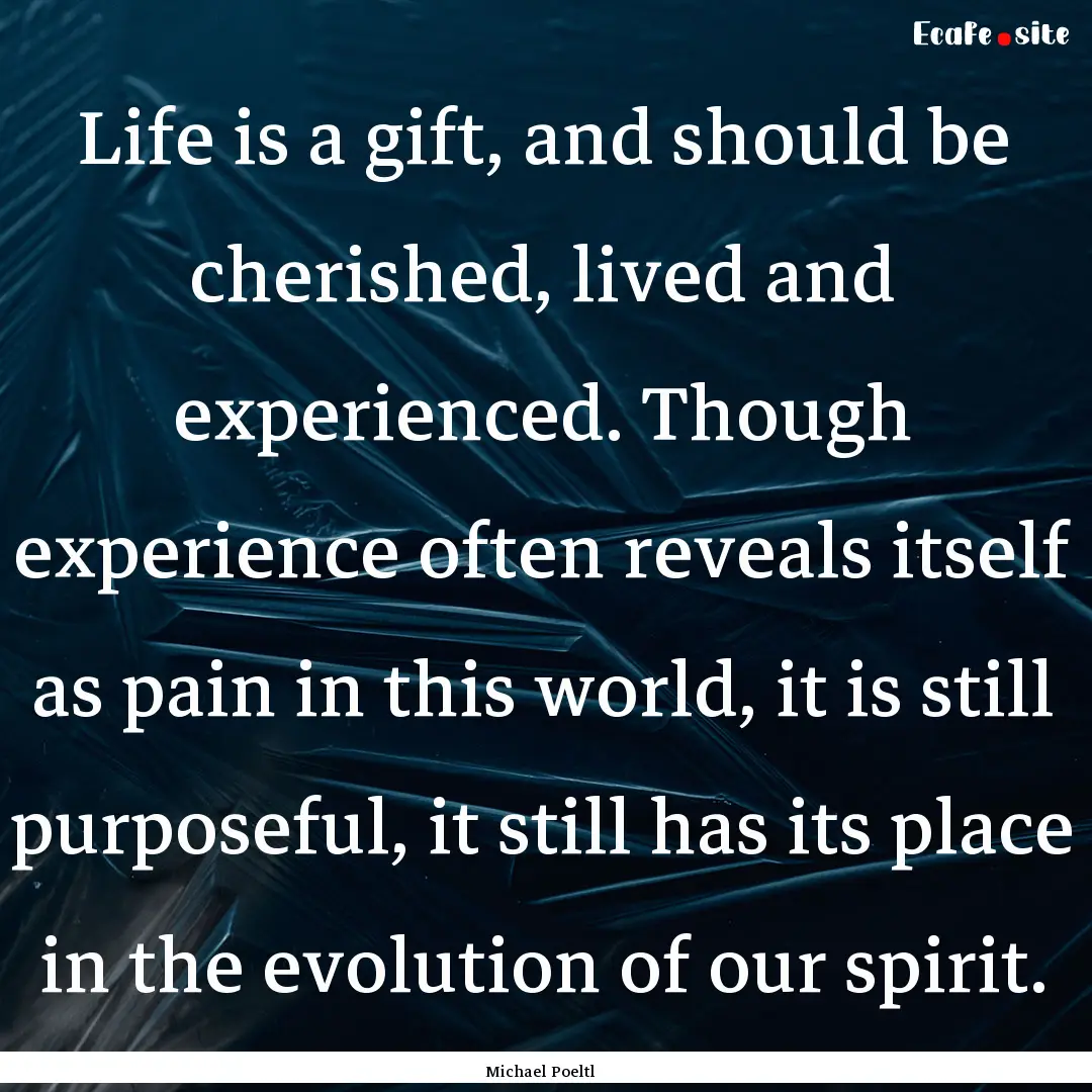 Life is a gift, and should be cherished,.... : Quote by Michael Poeltl