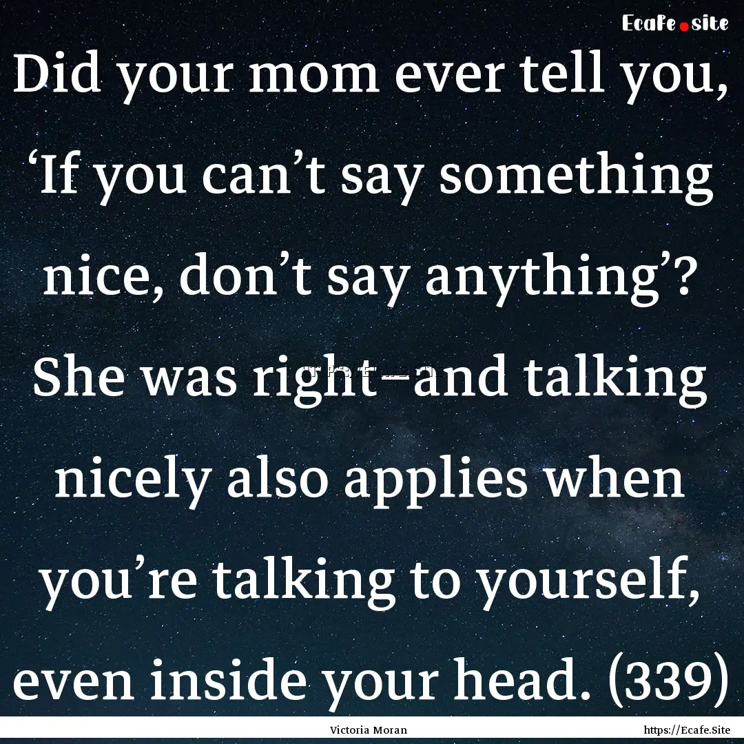 Did your mom ever tell you, ‘If you can’t.... : Quote by Victoria Moran