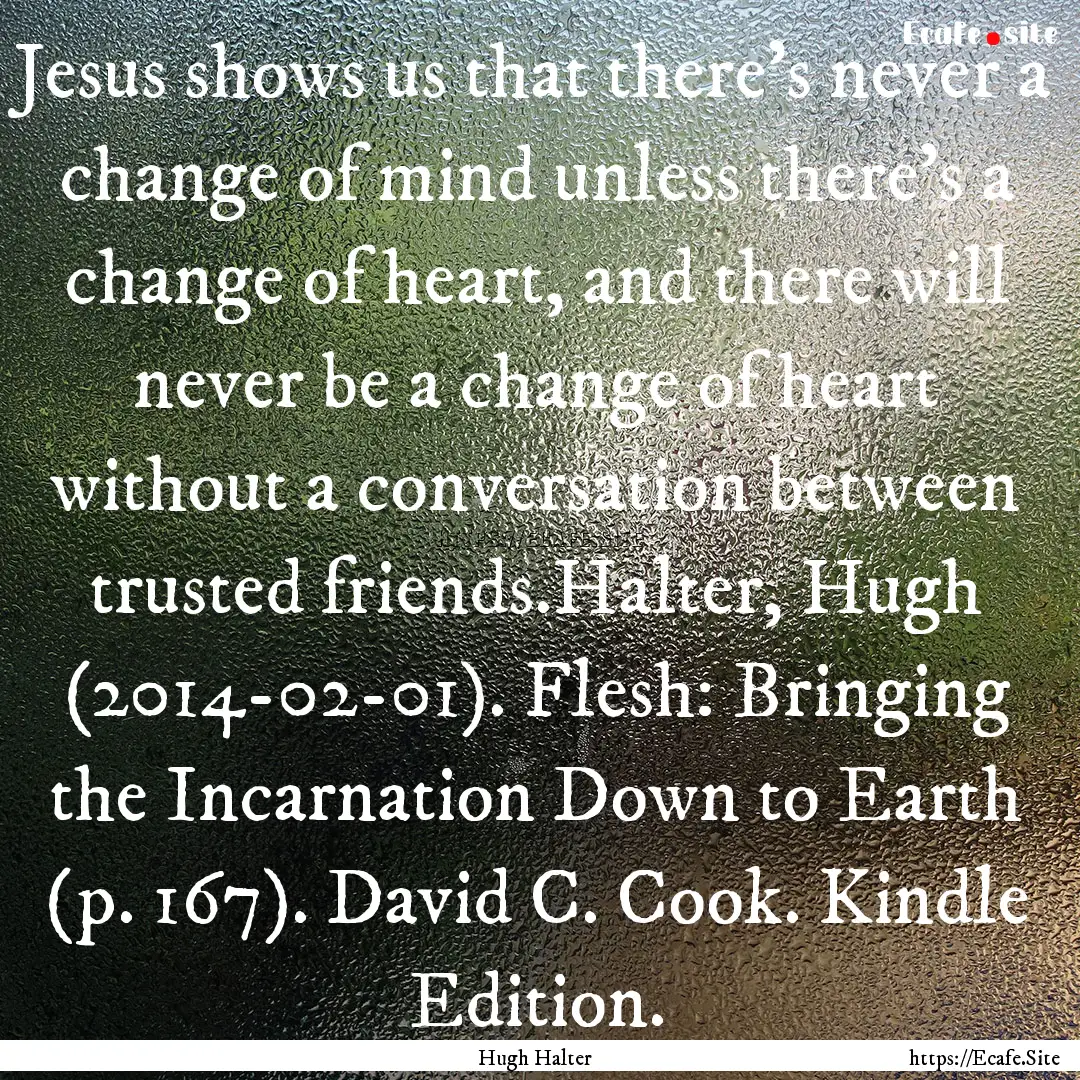 Jesus shows us that there’s never a change.... : Quote by Hugh Halter