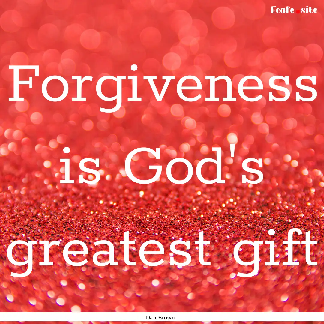 Forgiveness is God's greatest gift : Quote by Dan Brown