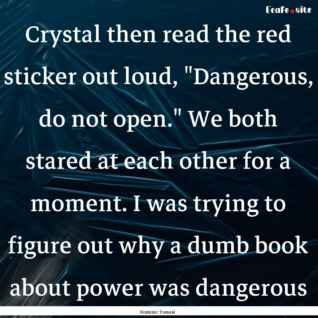 Crystal then read the red sticker out loud,.... : Quote by Dominic Tomasi