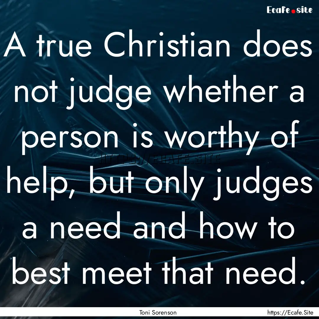 A true Christian does not judge whether a.... : Quote by Toni Sorenson