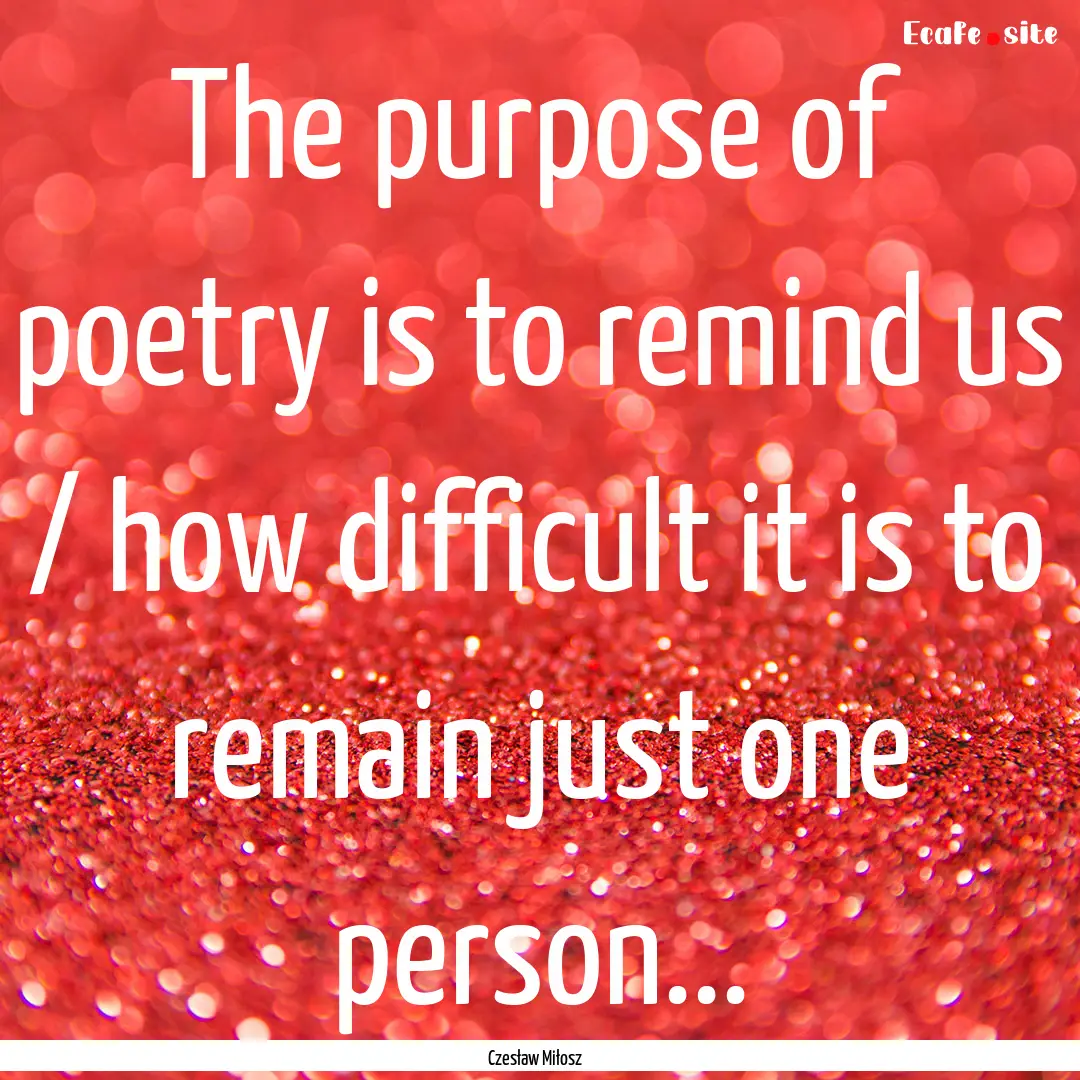 The purpose of poetry is to remind us / how.... : Quote by Czesław Miłosz