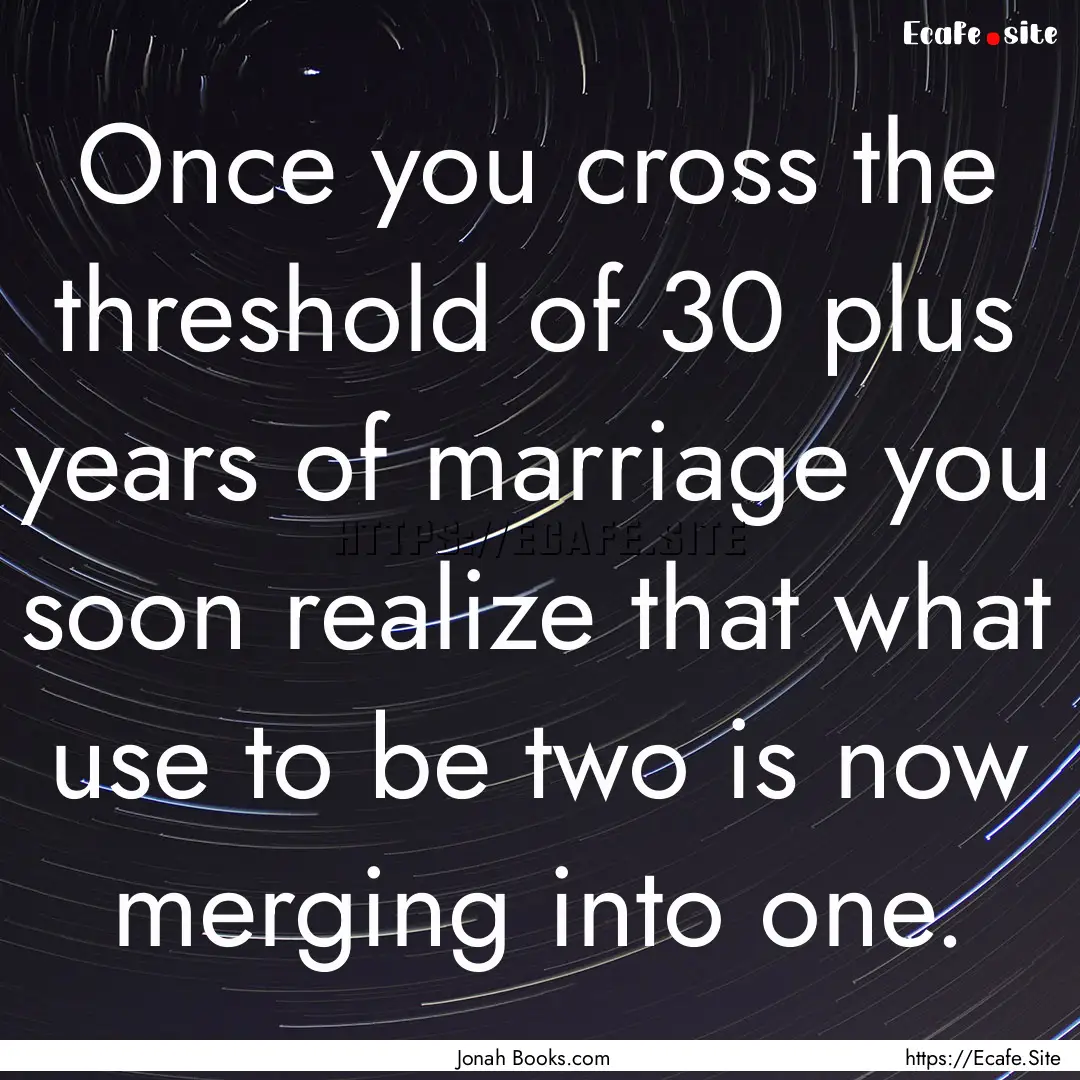 Once you cross the threshold of 30 plus years.... : Quote by Jonah Books.com