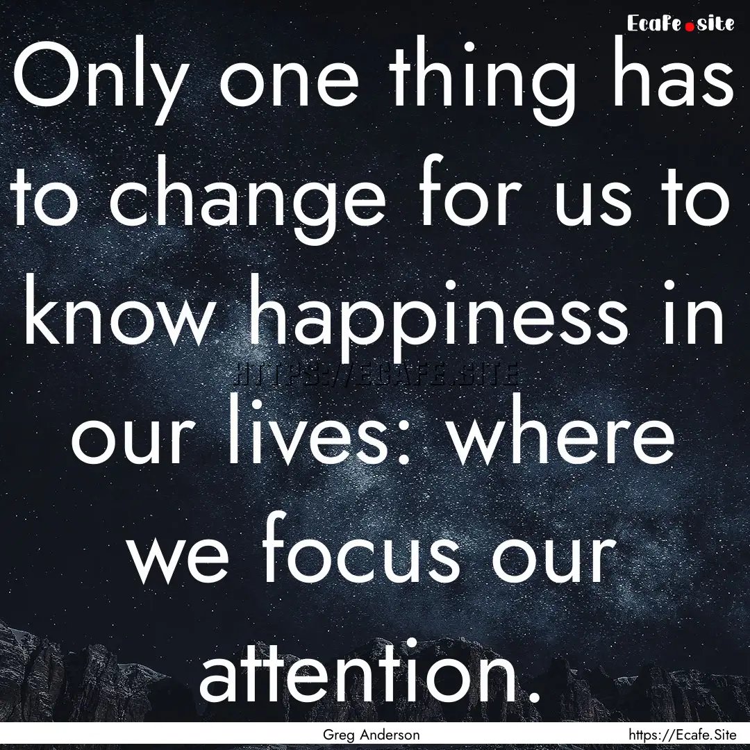 Only one thing has to change for us to know.... : Quote by Greg Anderson