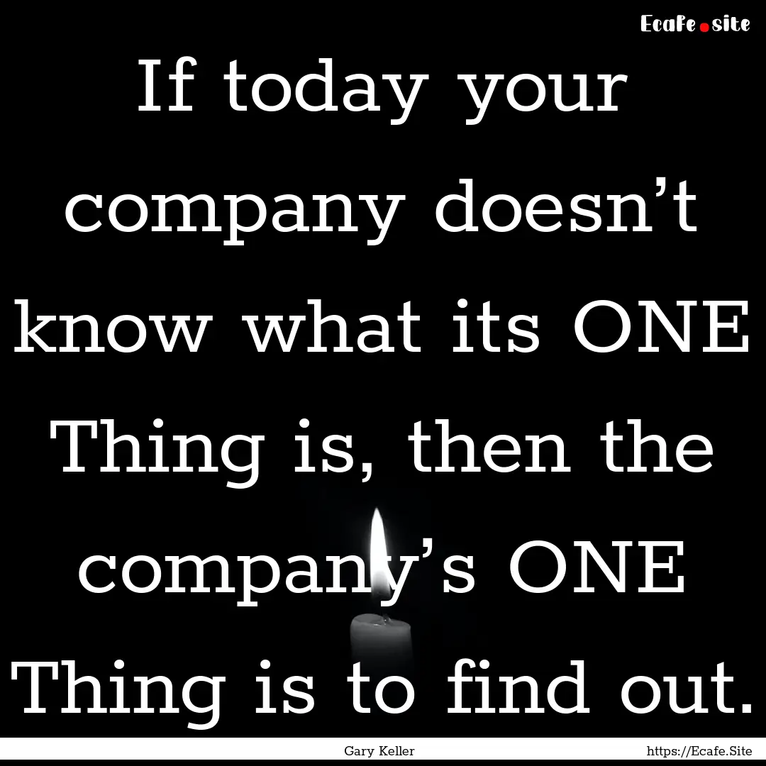 If today your company doesn’t know what.... : Quote by Gary Keller