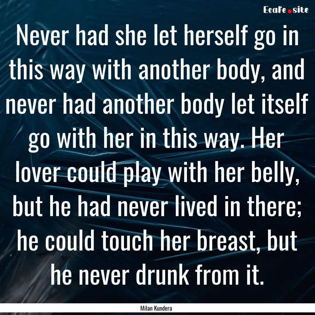 Never had she let herself go in this way.... : Quote by Milan Kundera