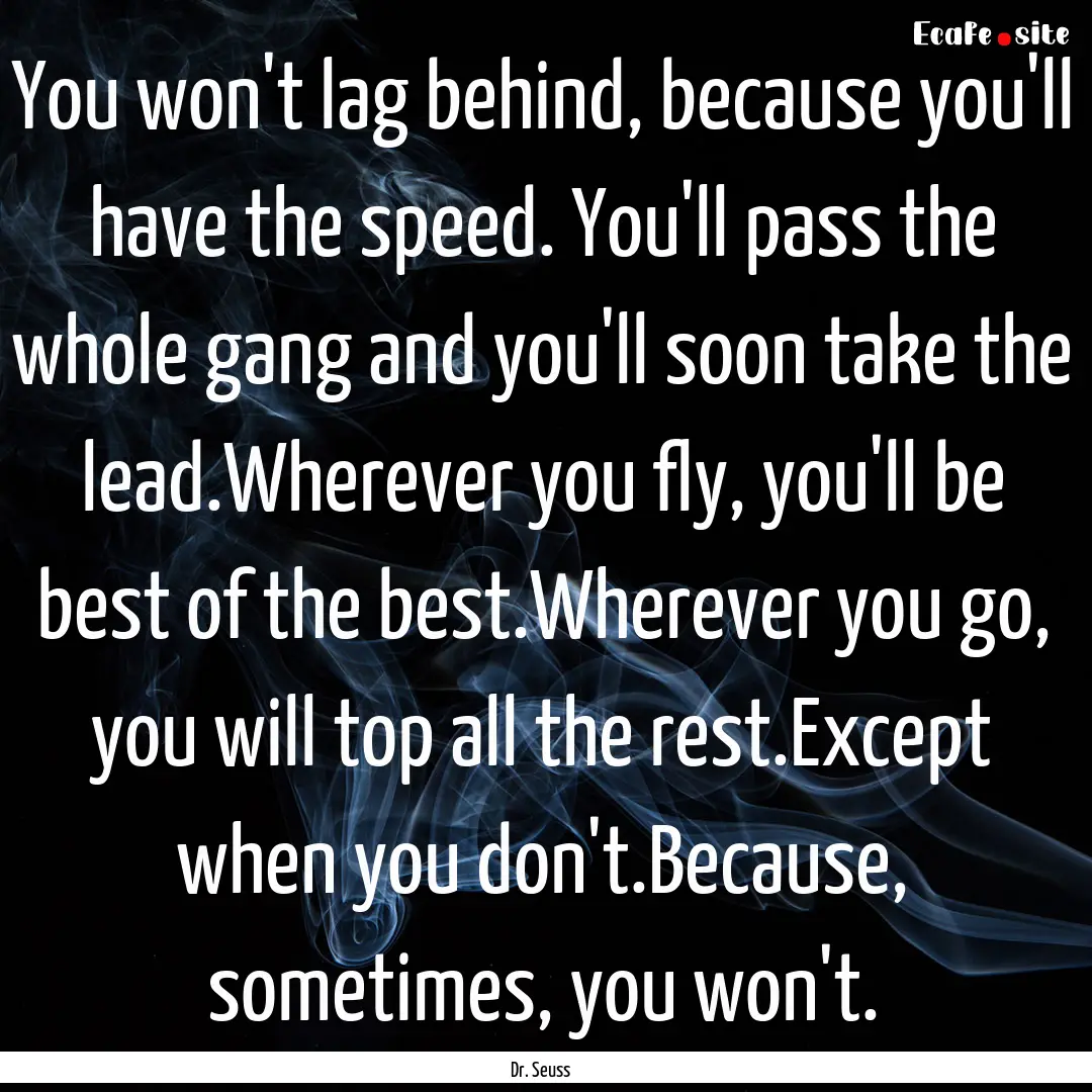 You won't lag behind, because you'll have.... : Quote by Dr. Seuss