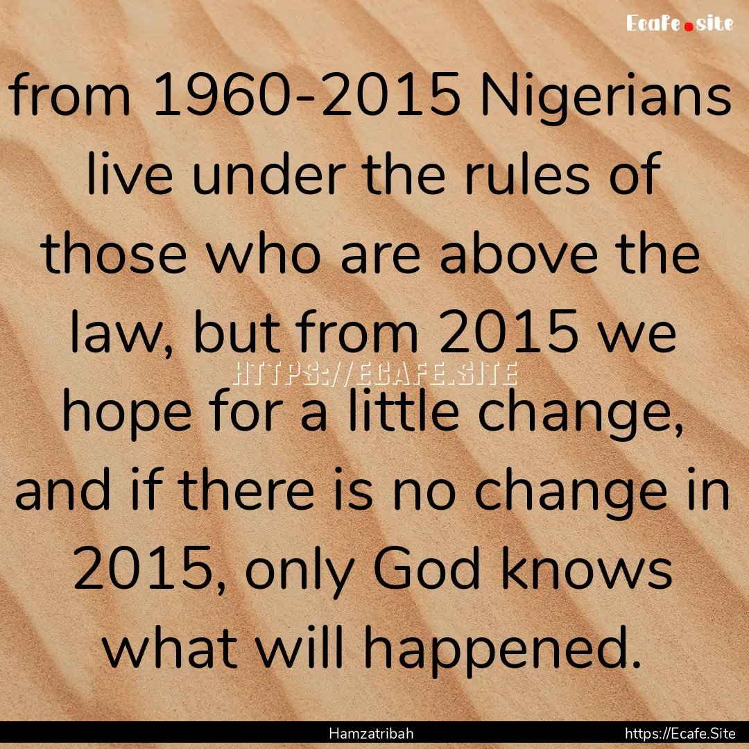 from 1960-2015 Nigerians live under the rules.... : Quote by Hamzatribah