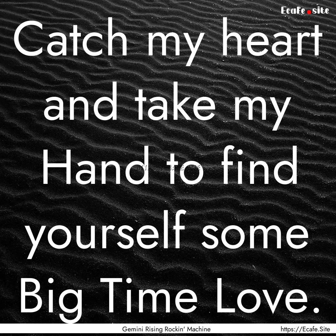 Catch my heart and take my Hand to find yourself.... : Quote by Gemini Rising Rockin' Machine