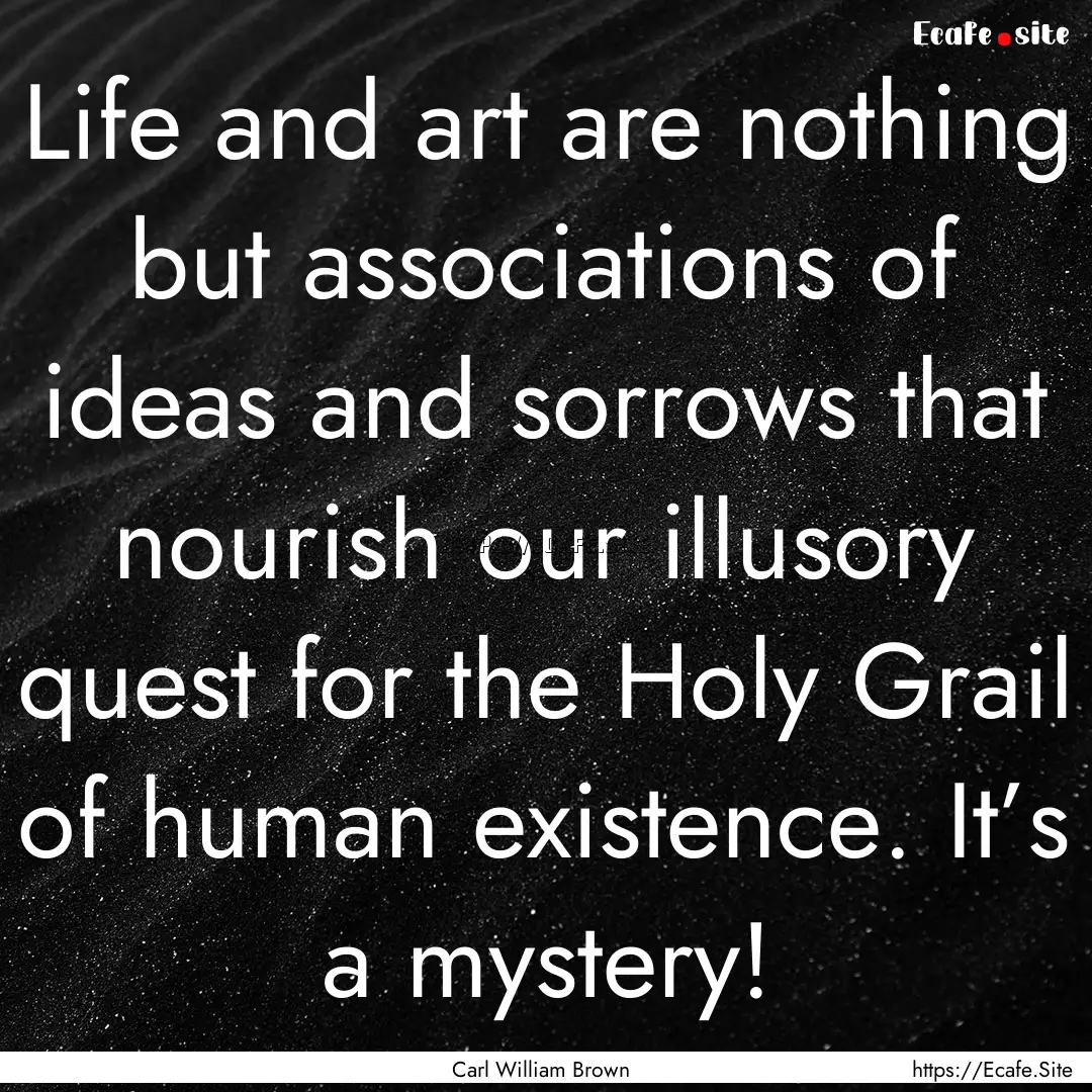 Life and art are nothing but associations.... : Quote by Carl William Brown