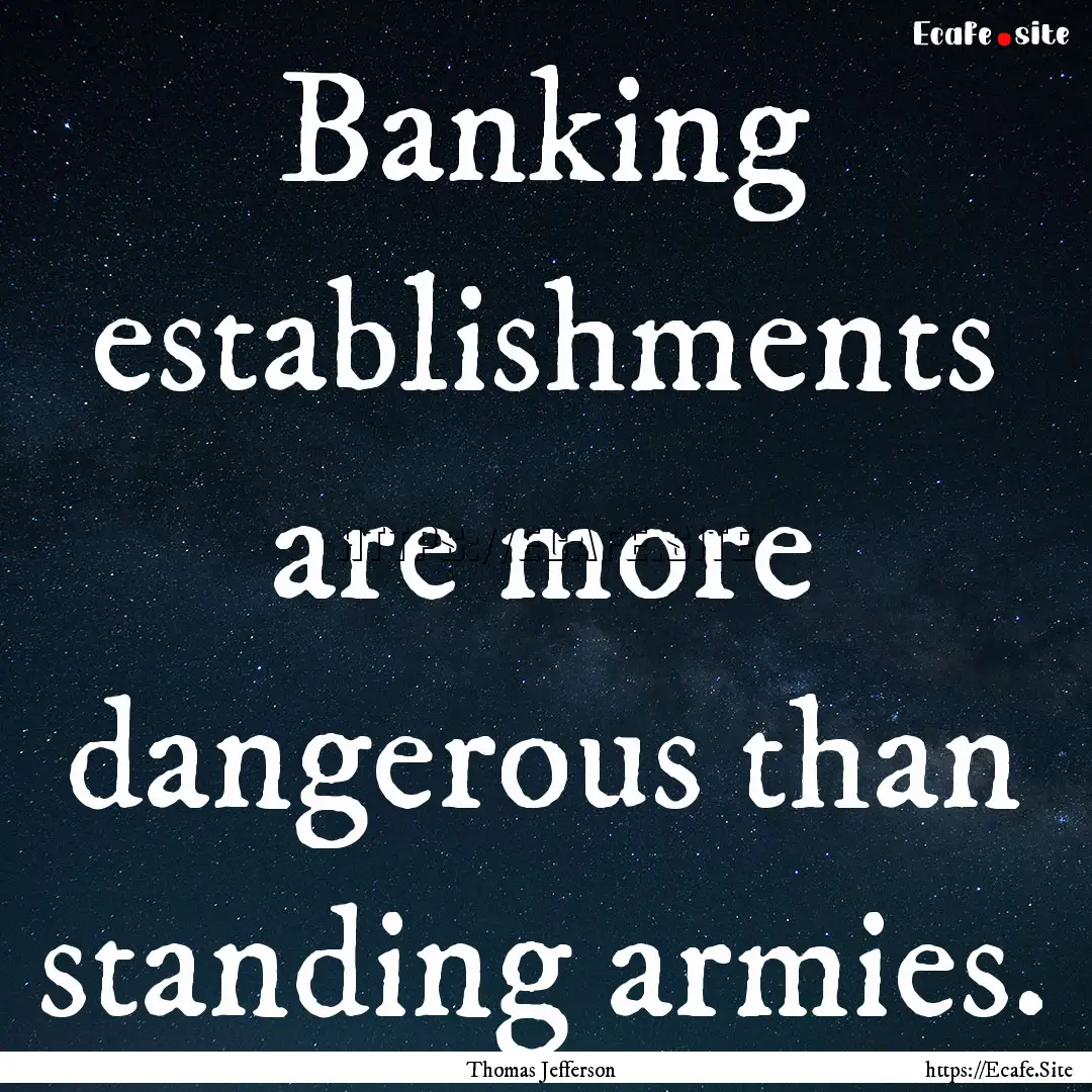 Banking establishments are more dangerous.... : Quote by Thomas Jefferson