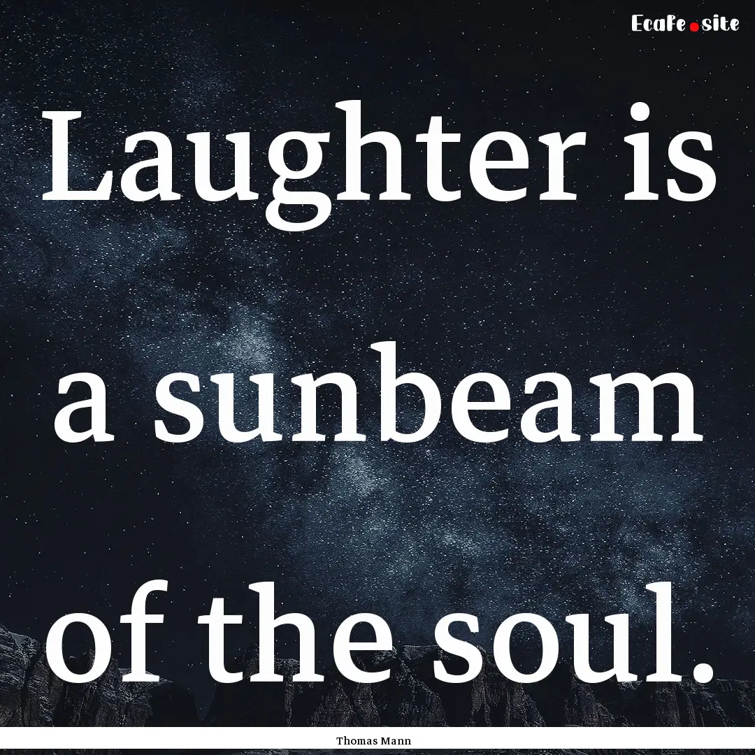 Laughter is a sunbeam of the soul. : Quote by Thomas Mann