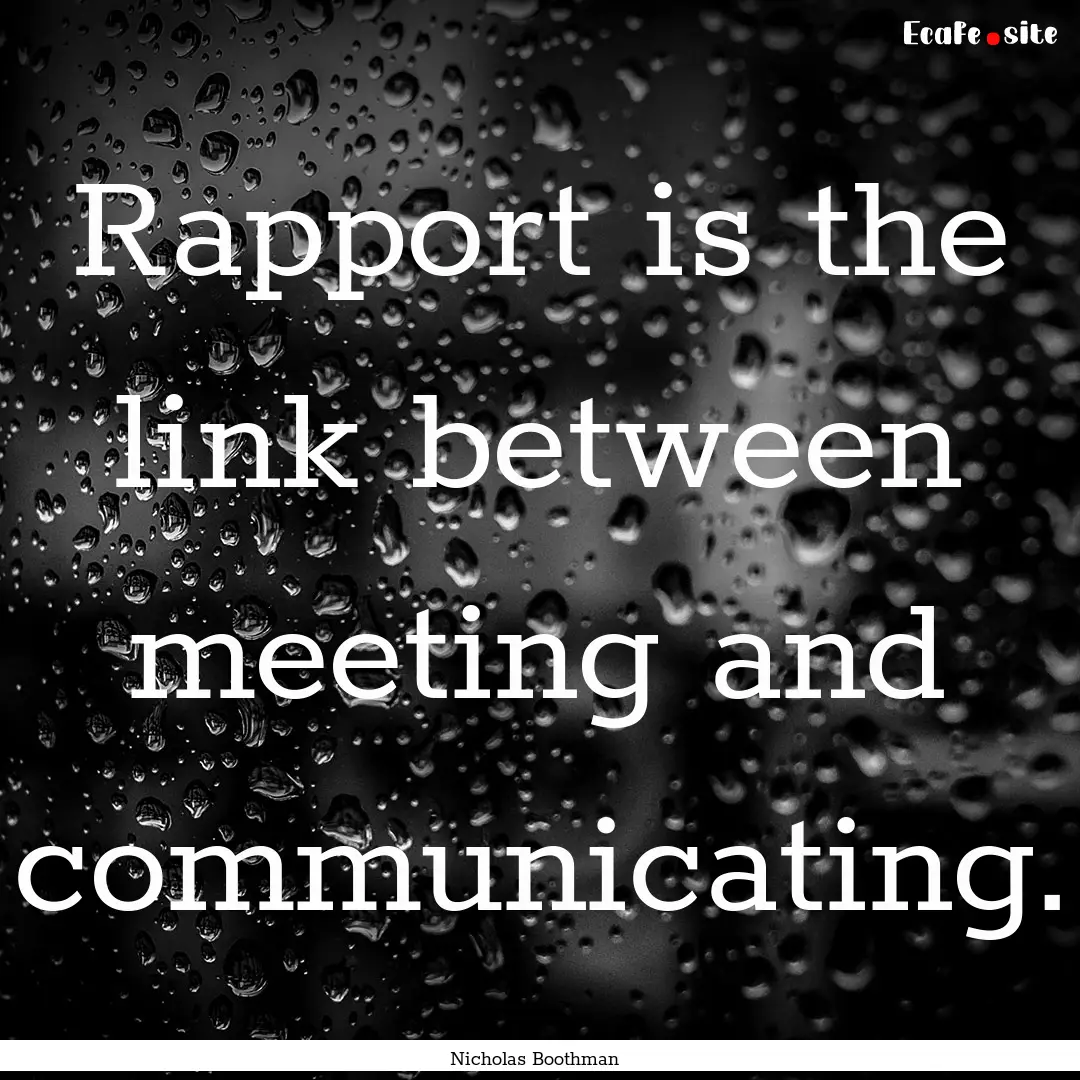 Rapport is the link between meeting and communicating..... : Quote by Nicholas Boothman