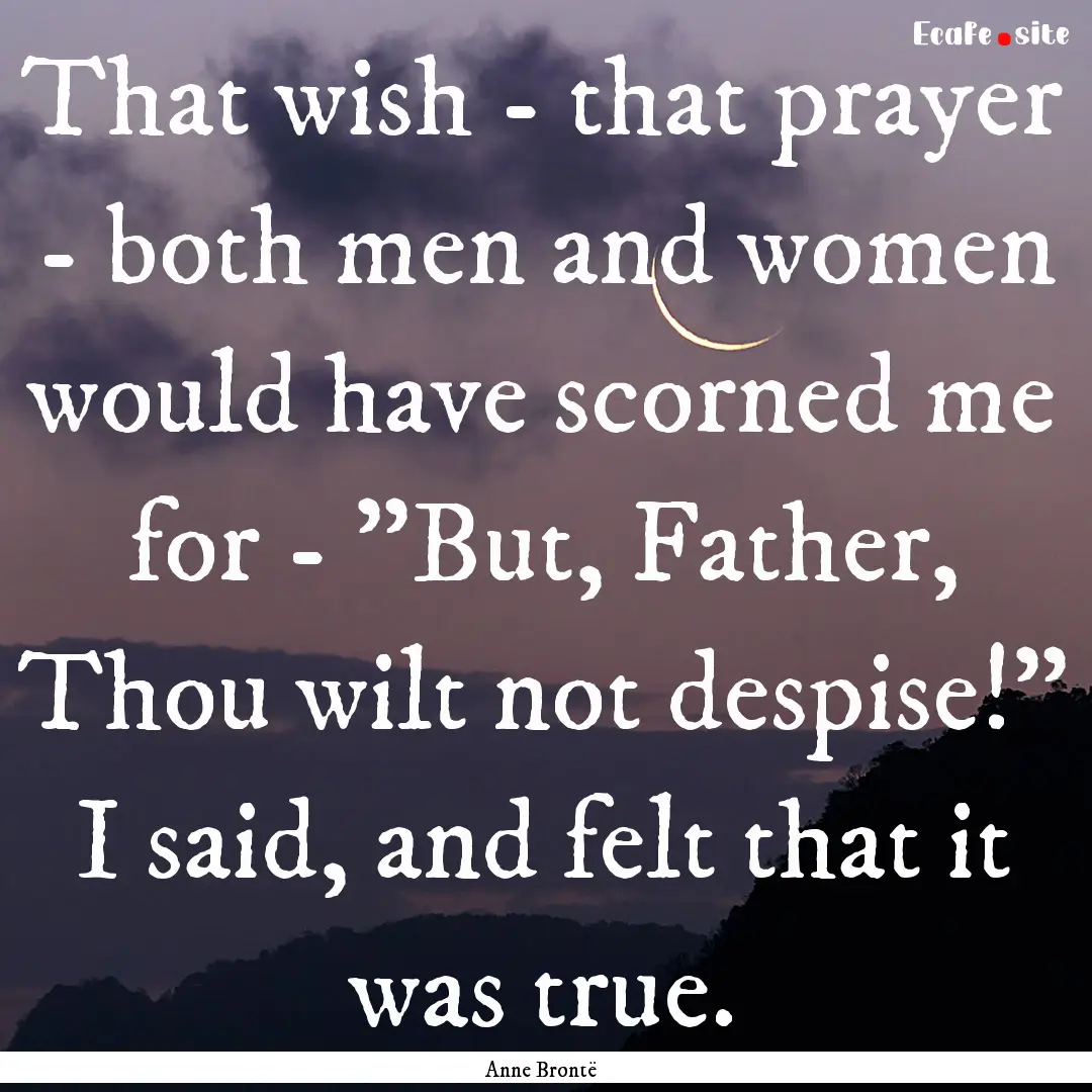 That wish - that prayer - both men and women.... : Quote by Anne Brontë