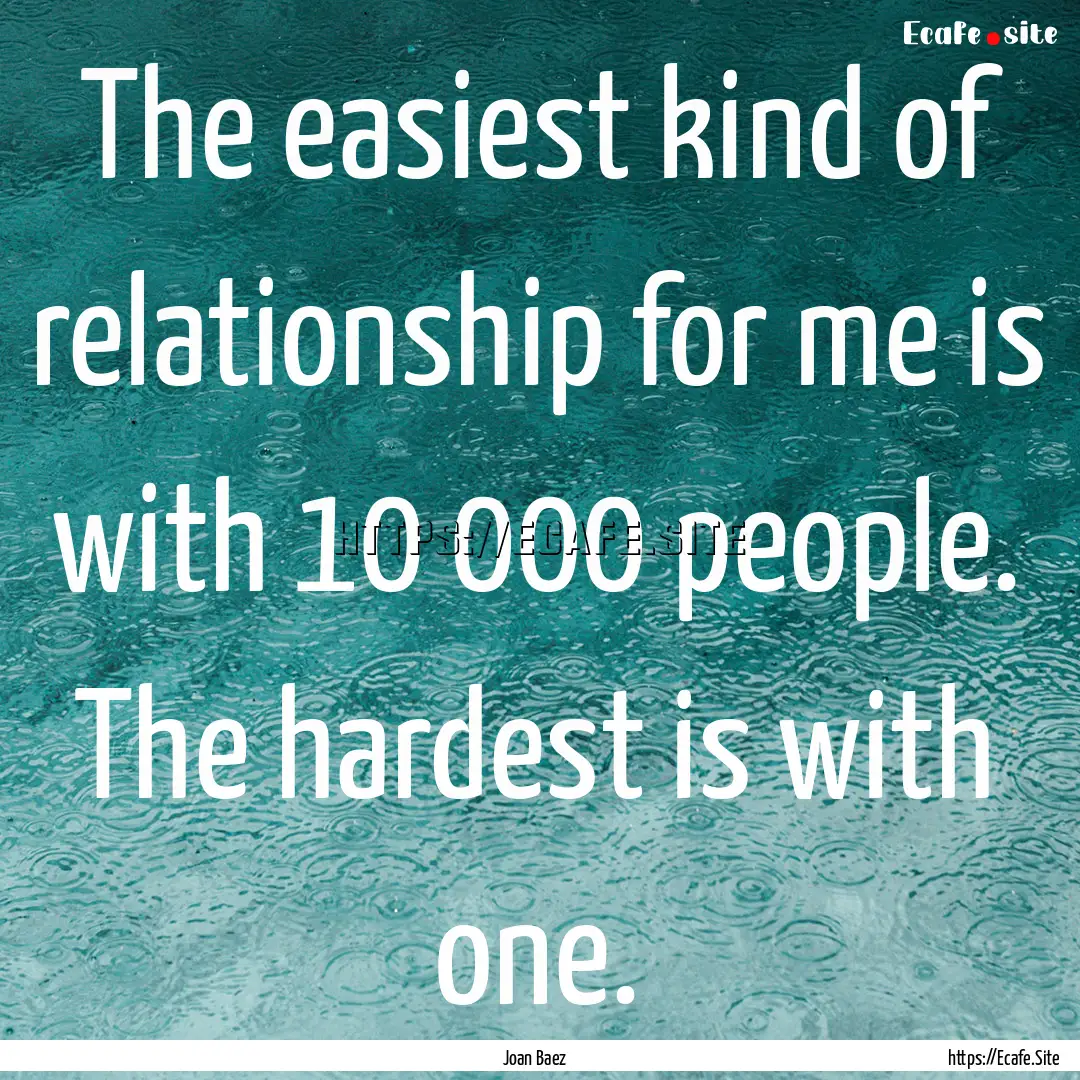 The easiest kind of relationship for me is.... : Quote by Joan Baez