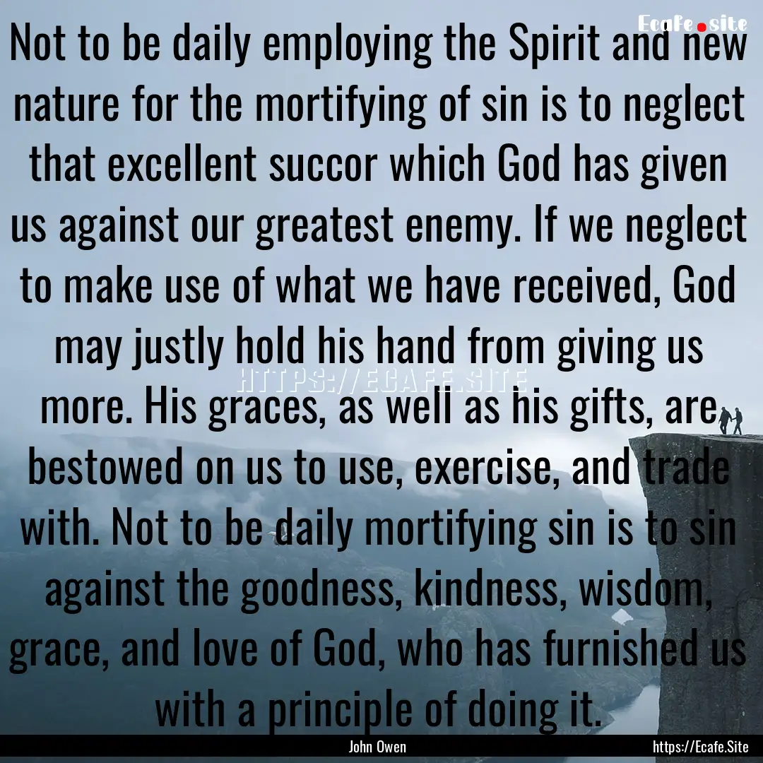 Not to be daily employing the Spirit and.... : Quote by John Owen