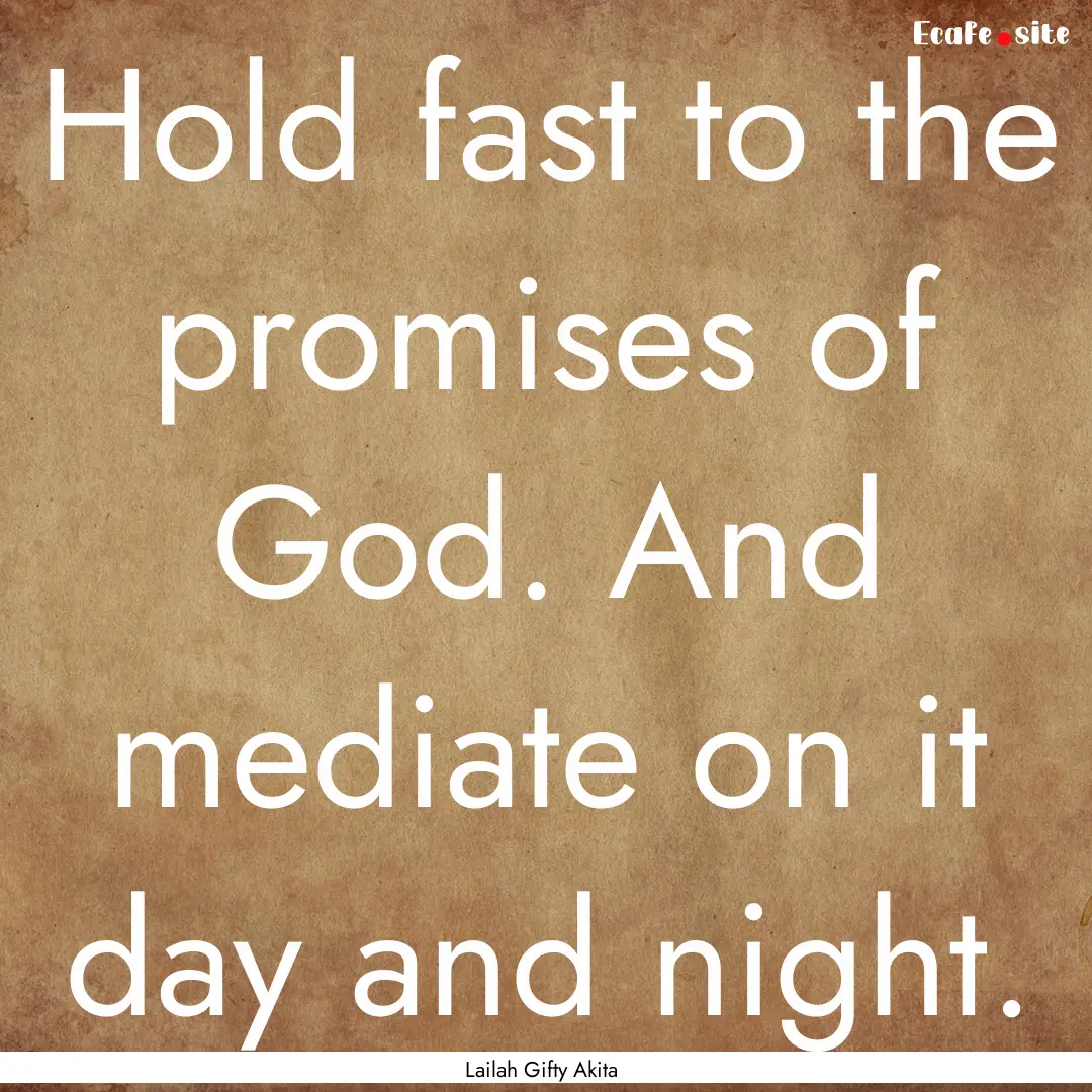 Hold fast to the promises of God. And mediate.... : Quote by Lailah Gifty Akita