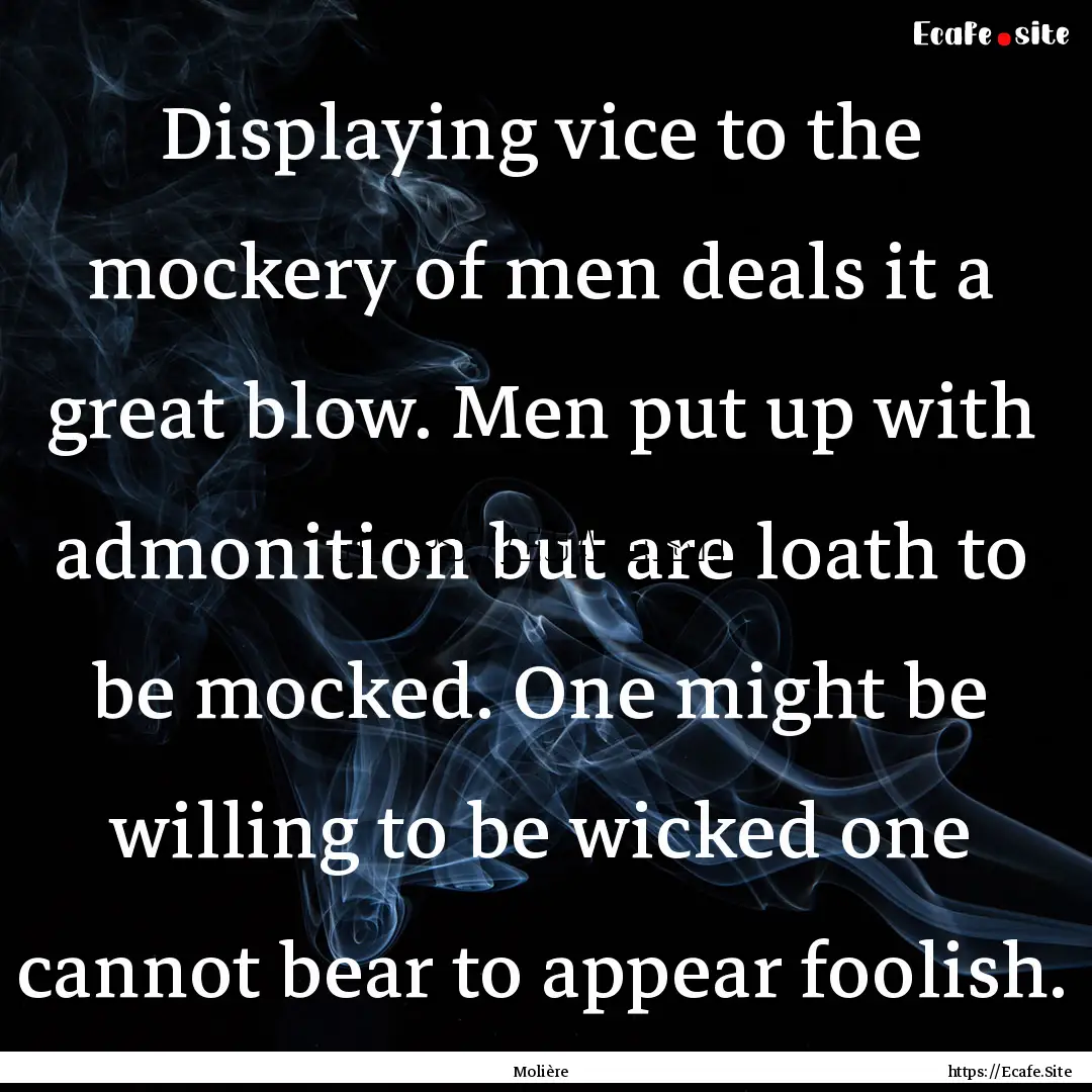 Displaying vice to the mockery of men deals.... : Quote by Molière