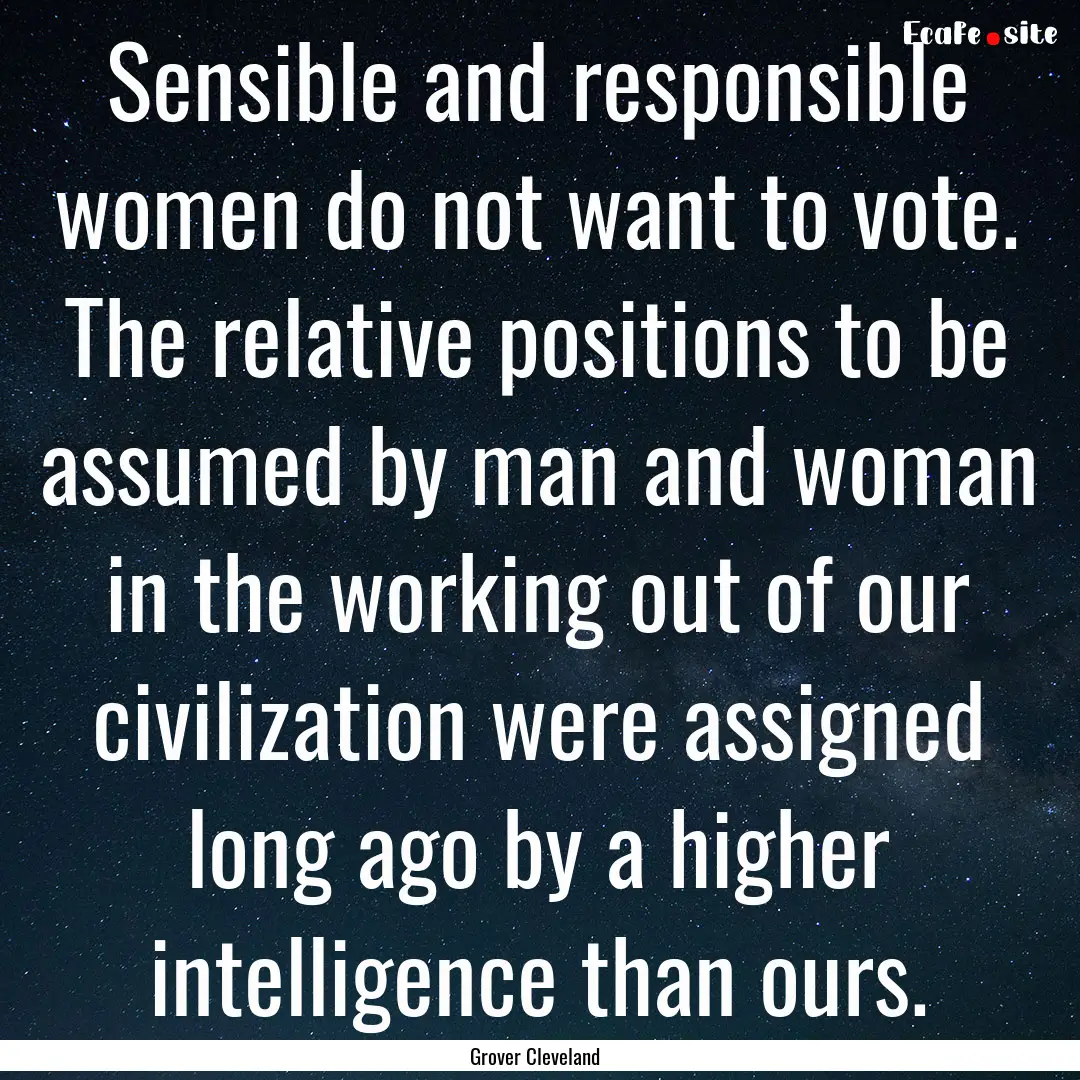 Sensible and responsible women do not want.... : Quote by Grover Cleveland