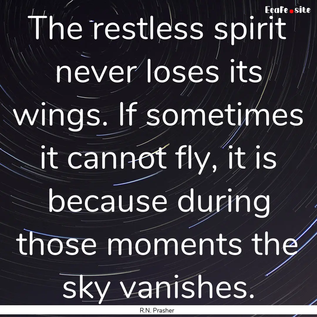 The restless spirit never loses its wings..... : Quote by R.N. Prasher